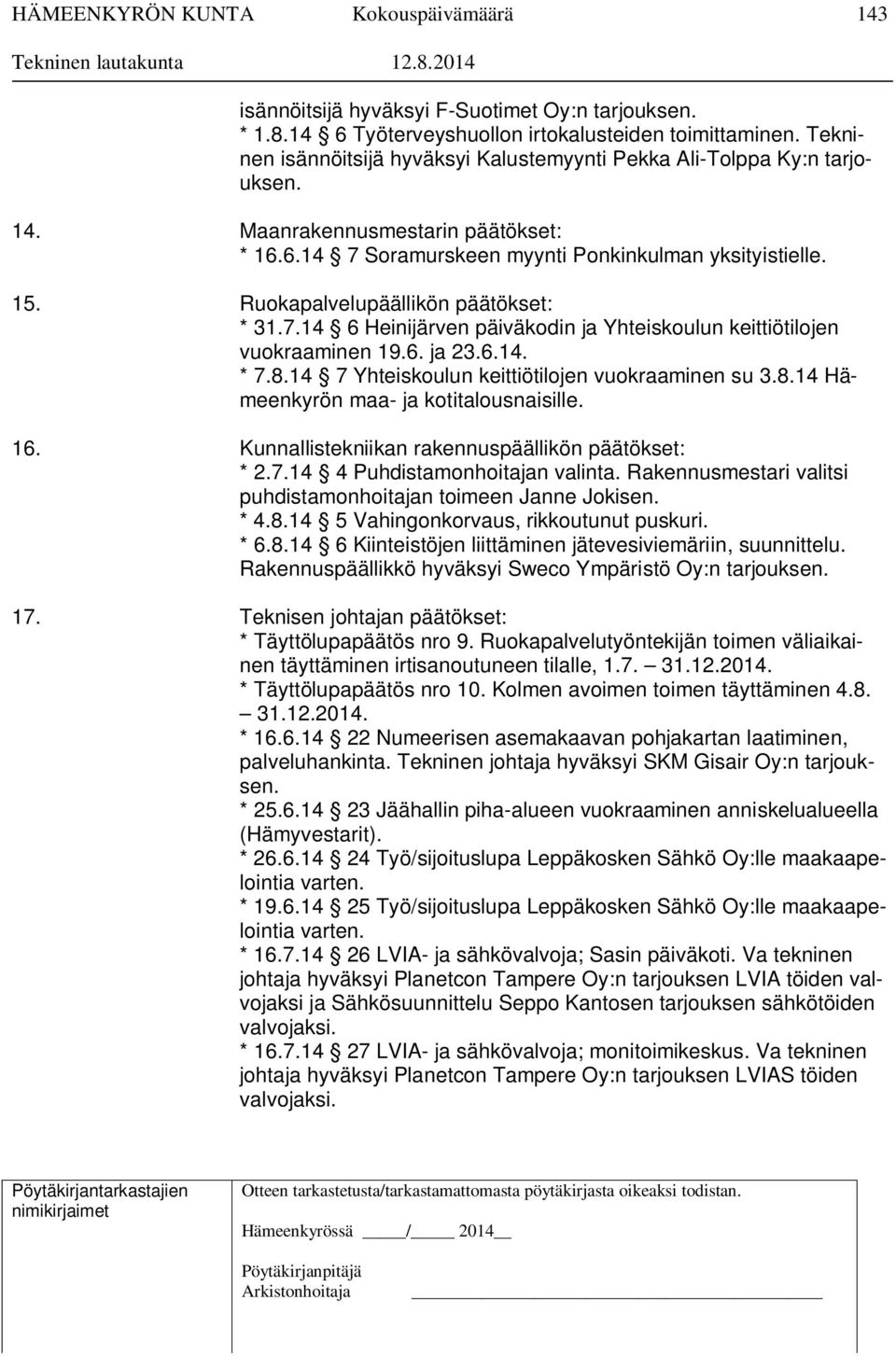 6. ja 23.6.14. * 7.8.14 7 Yhteiskoulun keittiötilojen vuokraaminen su 3.8.14 Hämeenkyrön maa- ja kotitalousnaisille. 16. Kunnallistekniikan rakennuspäällikön päätökset: * 2.7.14 4 Puhdistamonhoitajan valinta.