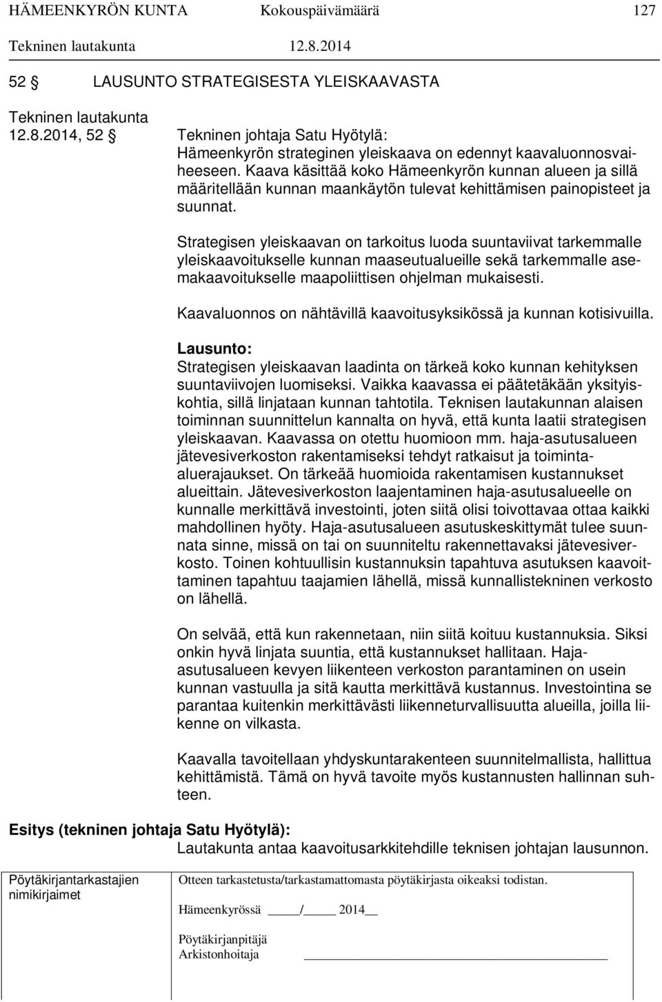 Strategisen yleiskaavan on tarkoitus luoda suuntaviivat tarkemmalle yleiskaavoitukselle kunnan maaseutualueille sekä tarkemmalle asemakaavoitukselle maapoliittisen ohjelman mukaisesti.