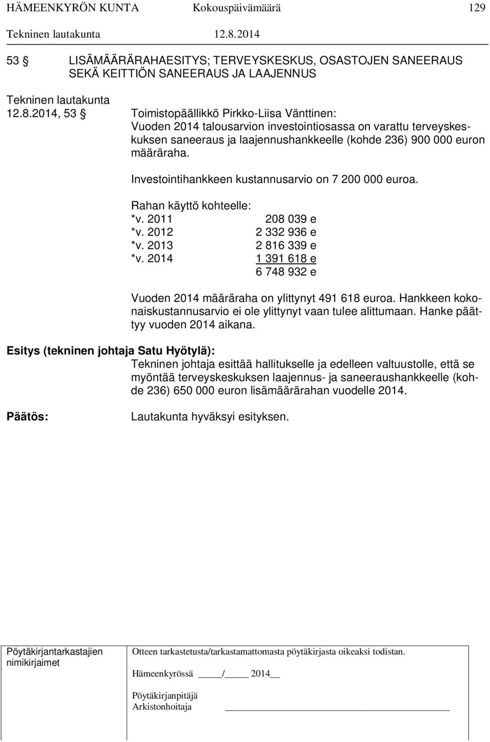 Investointihankkeen kustannusarvio on 7 200 000 euroa. Rahan käyttö kohteelle: *v. 2011 208 039 e *v. 2012 2 332 936 e *v. 2013 2 816 339 e *v.