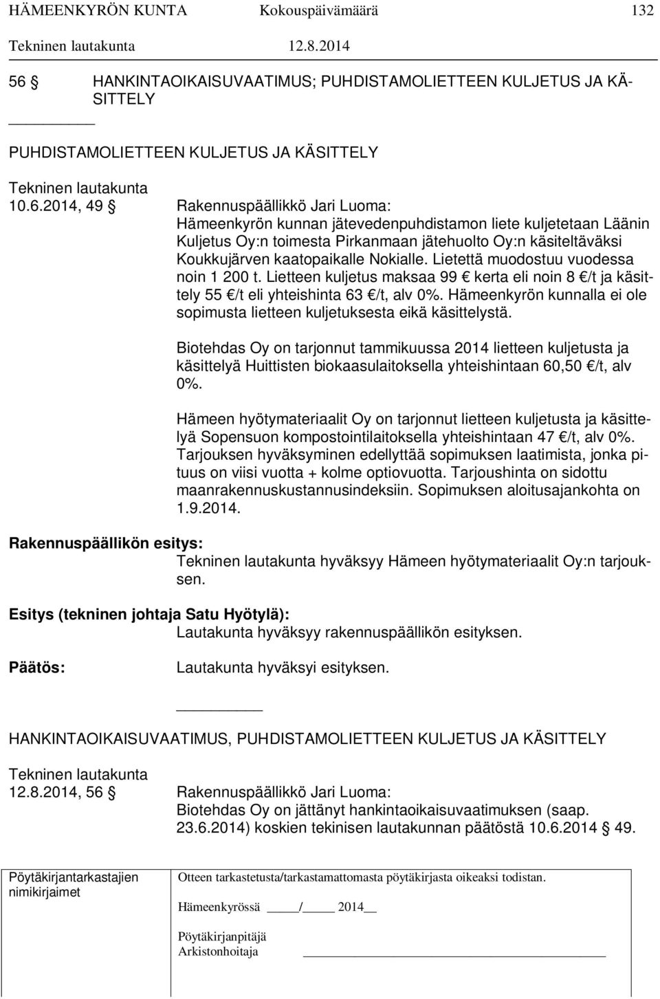 2014, 49 Rakennuspäällikkö Jari Luoma: Hämeenkyrön kunnan jätevedenpuhdistamon liete kuljetetaan Läänin Kuljetus Oy:n toimesta Pirkanmaan jätehuolto Oy:n käsiteltäväksi Koukkujärven kaatopaikalle