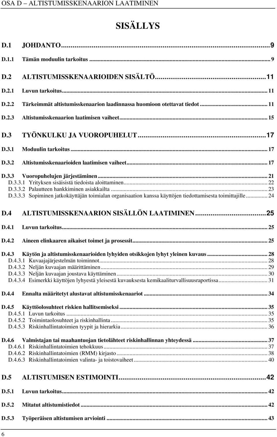 .. 21 D.3.3.1 Yrityksen sisäisistä tiedoista aloittaminen... 22 D.3.3.2 Palautteen hankkiminen asiakkailta... 23 D.3.3.3 Sopiminen jatkokäyttäjän toimialan organisaation kanssa käyttöjen tiedottamisesta toimittajille.