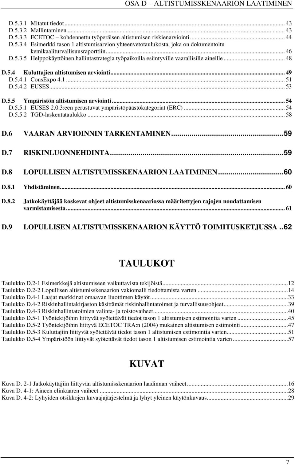 5.5 Ympäristön altistumisen arviointi... 54 D.5.5.1 EUSES 2.0.3:een perustuvat ympäristöpäästökategoriat (ERC)... 54 D.5.5.2 TGD-laskentataulukko... 58 D.6 VAARAN ARVIOINNIN TARKENTAMINEN...59 D.