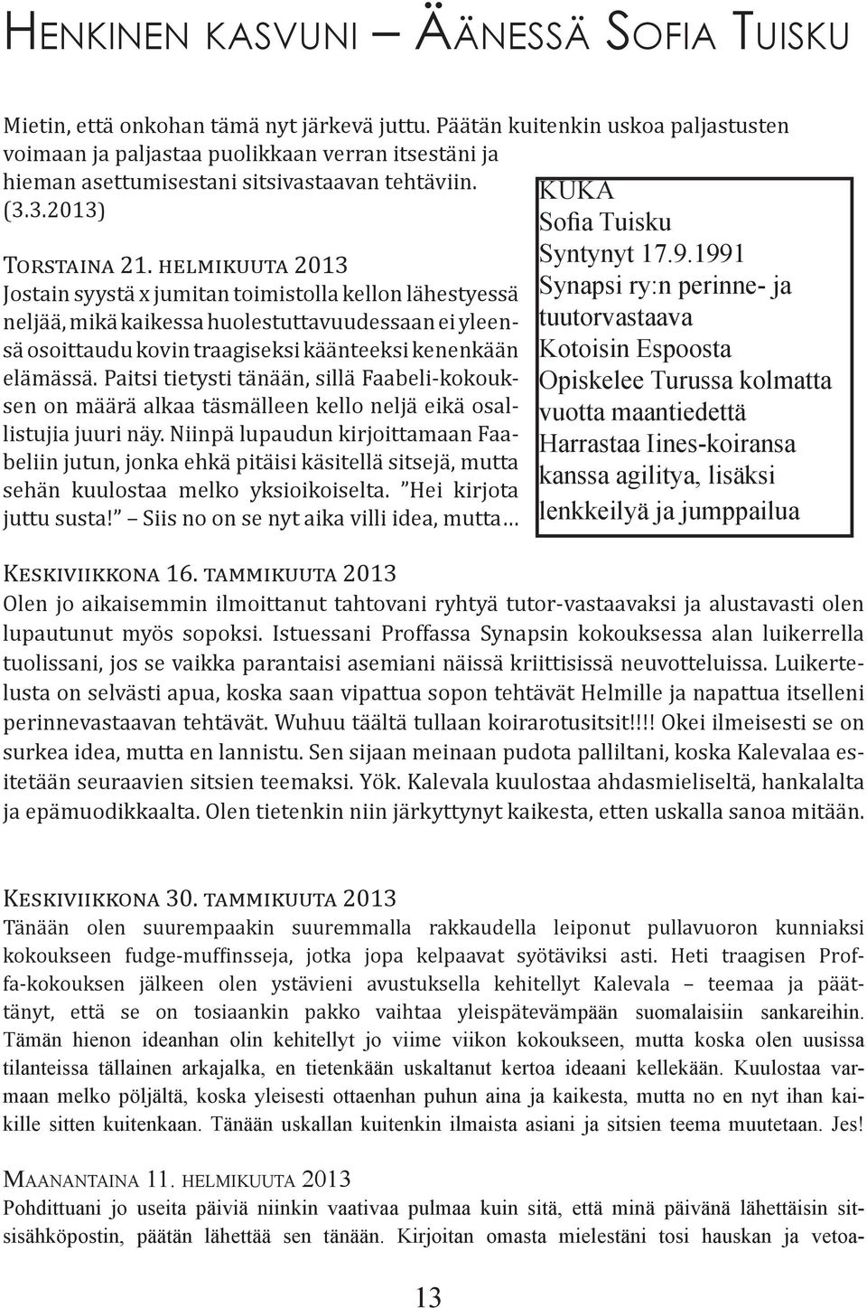 helmikuuta 2013 Jostain syystä x jumitan toimistolla kellon lähestyessä neljää, mikä kaikessa huolestuttavuudessaan ei yleensä osoittaudu kovin traagiseksi käänteeksi kenenkään elämässä.