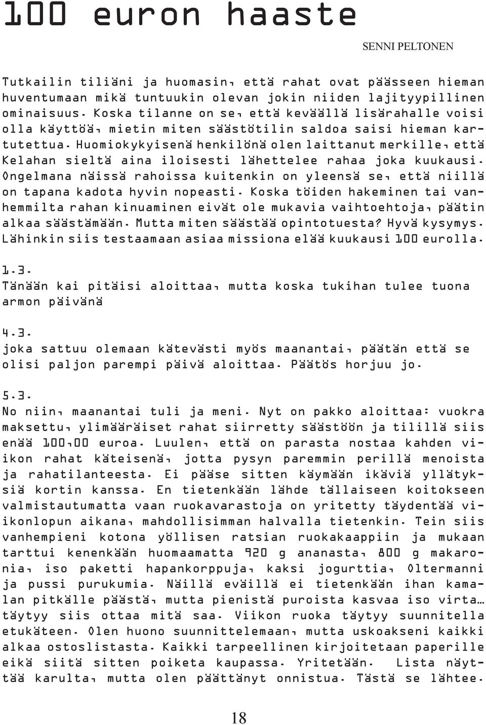 Huomiokykyisenä henkilönä olen laittanut merkille, että Kelahan sieltä aina iloisesti lähettelee rahaa joka kuukausi.