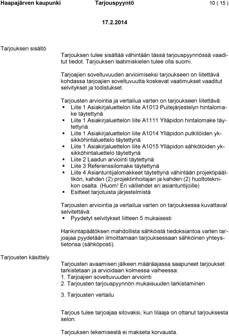 Tarjousten arviointia ja vertailua varten on tarjoukseen liitettävä: Liite 1 Asiakirjaluettelon liite A1013 Puitejärjestelyn hintalomake täytettynä Liite 1 Asiakirjaluettelon liite A1111 Ylläpidon