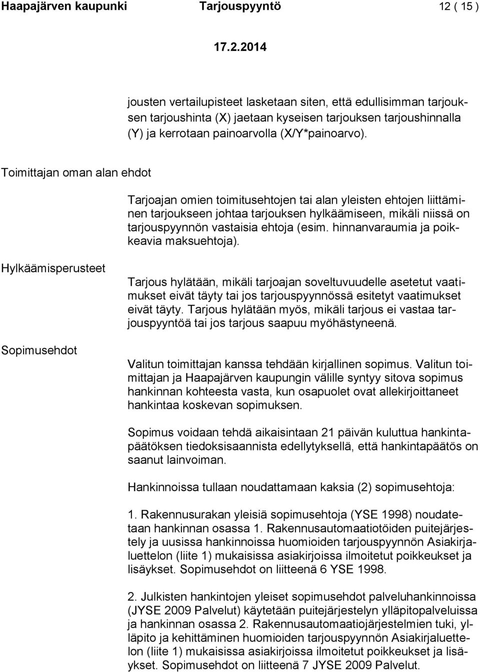 Toimittajan oman alan ehdot Tarjoajan omien toimitusehtojen tai alan yleisten ehtojen liittäminen tarjoukseen johtaa tarjouksen hylkäämiseen, mikäli niissä on tarjouspyynnön vastaisia ehtoja (esim.