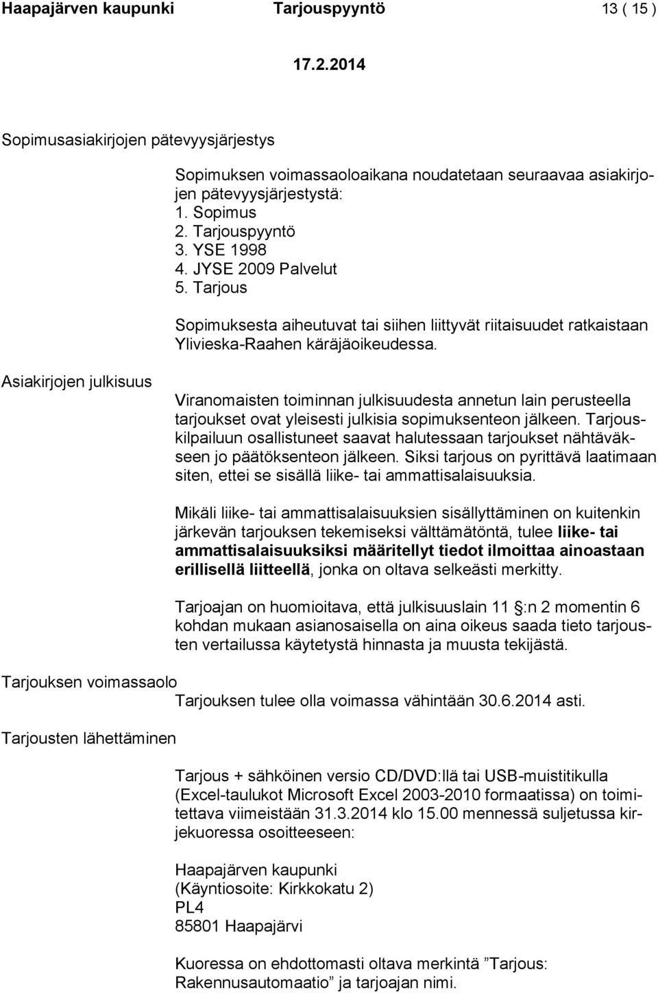 Asiakirjojen julkisuus Viranomaisten toiminnan julkisuudesta annetun lain perusteella tarjoukset ovat yleisesti julkisia sopimuksenteon jälkeen.