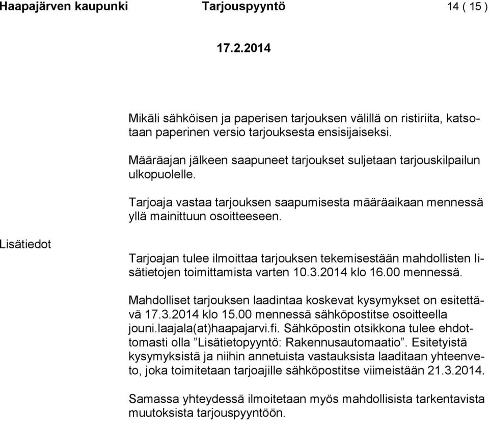 Lisätiedot Tarjoajan tulee ilmoittaa tarjouksen tekemisestään mahdollisten lisätietojen toimittamista varten 10.3.2014 klo 16.00 mennessä.