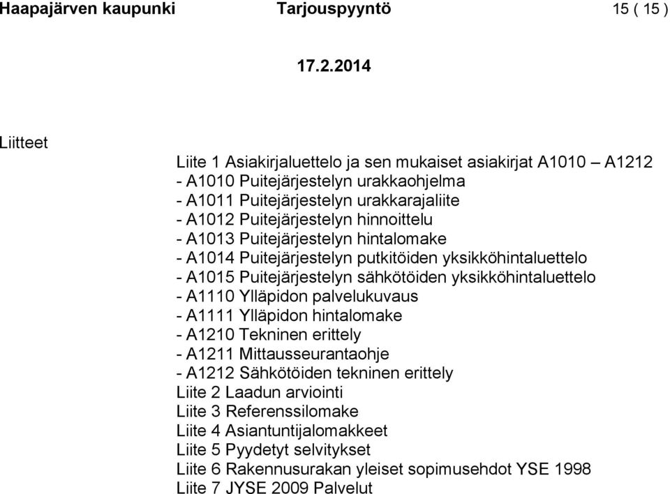 sähkötöiden yksikköhintaluettelo - A1110 Ylläpidon palvelukuvaus - A1111 Ylläpidon hintalomake - A1210 Tekninen erittely - A1211 Mittausseurantaohje - A1212 Sähkötöiden tekninen