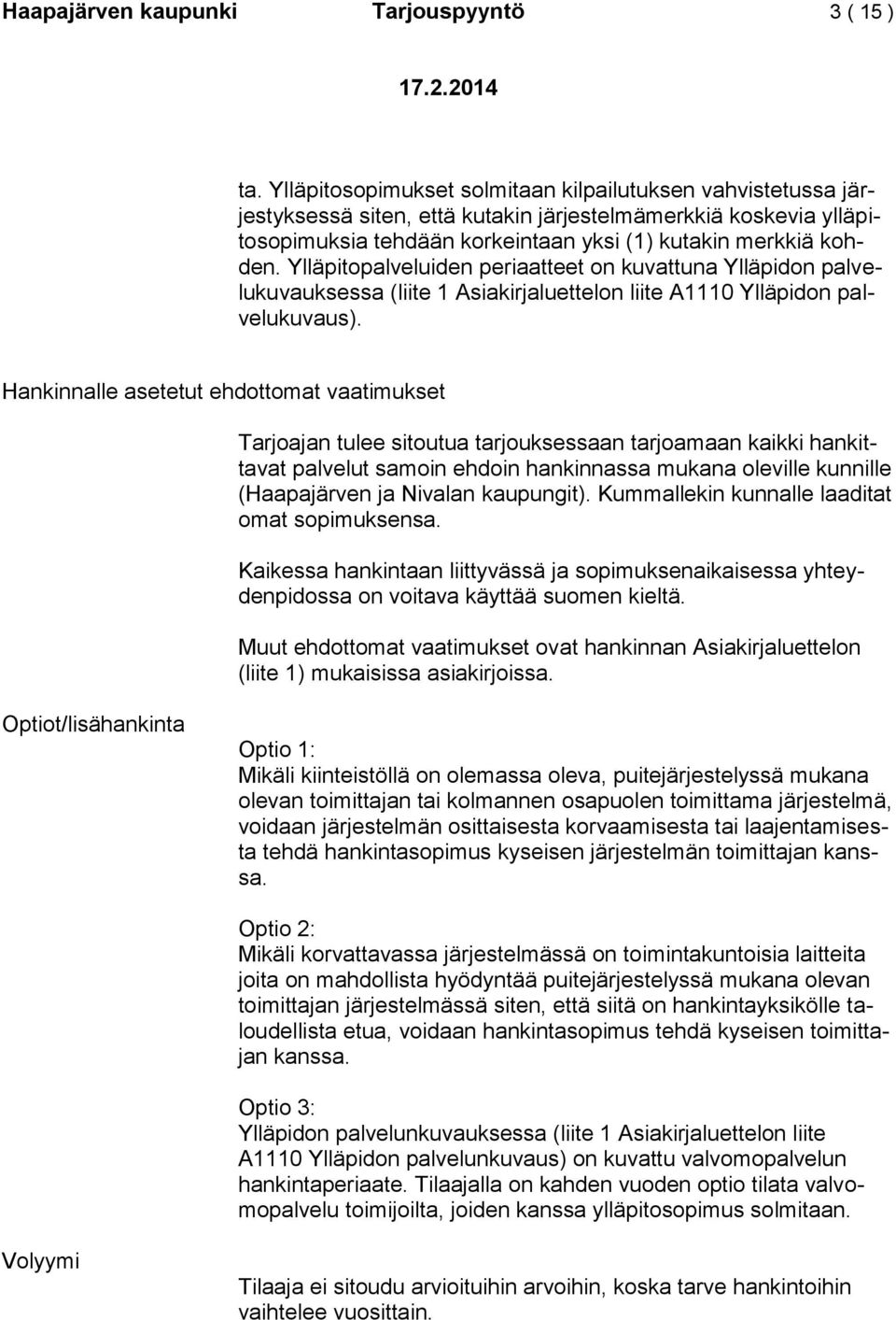 Ylläpitopalveluiden periaatteet on kuvattuna Ylläpidon palvelukuvauksessa (liite 1 Asiakirjaluettelon liite A1110 Ylläpidon palvelukuvaus).