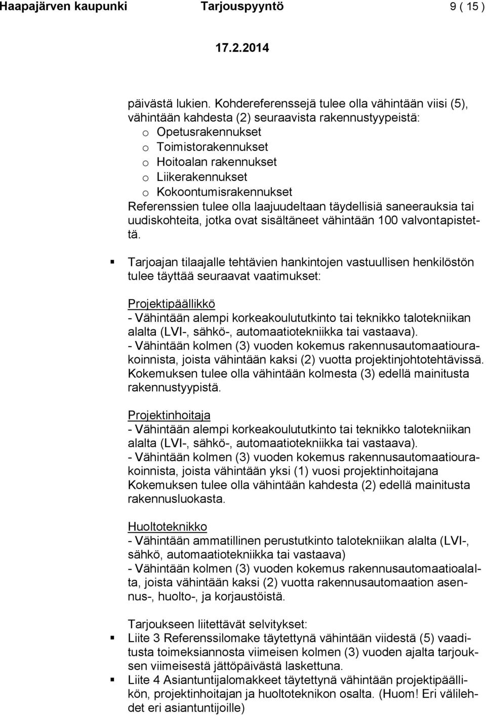 Kokoontumisrakennukset Referenssien tulee olla laajuudeltaan täydellisiä saneerauksia tai uudiskohteita, jotka ovat sisältäneet vähintään 100 valvontapistettä.