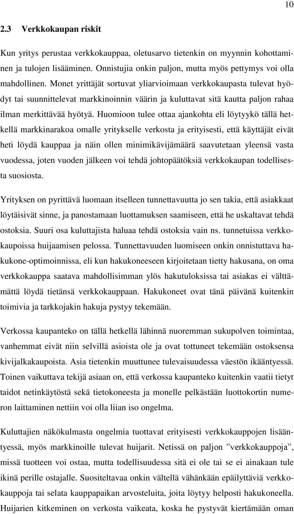 Huomioon tulee ottaa ajankohta eli löytyykö tällä hetkellä markkinarakoa omalle yritykselle verkosta ja erityisesti, että käyttäjät eivät heti löydä kauppaa ja näin ollen minimikävijämäärä