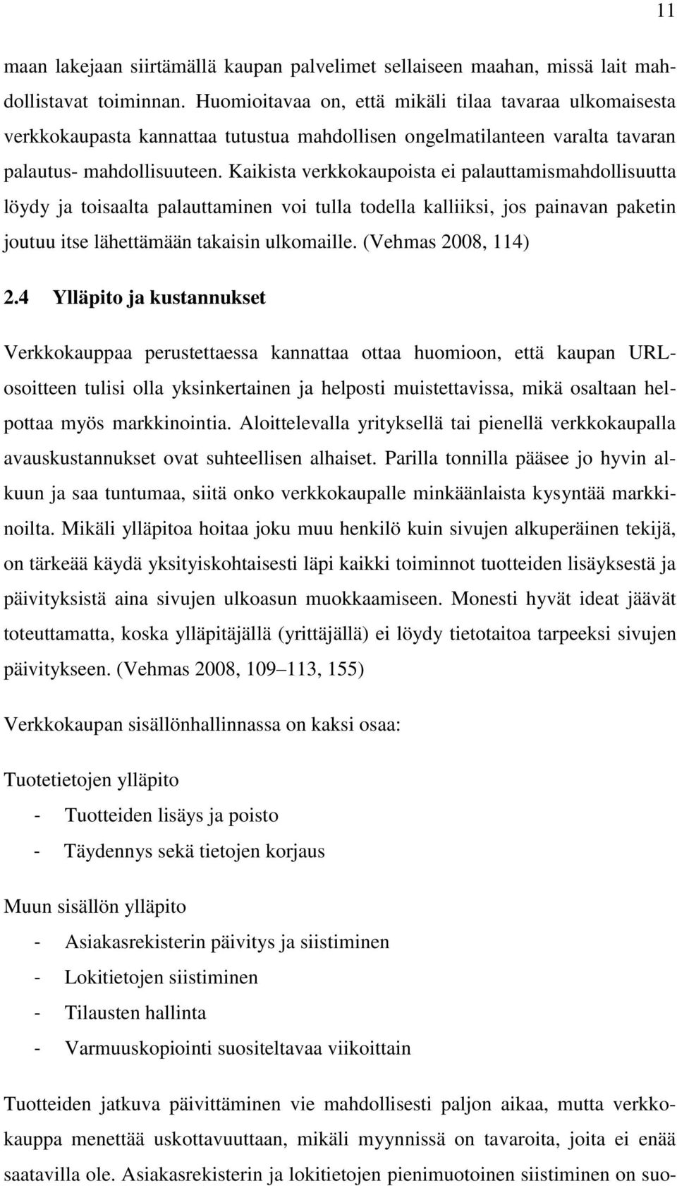 Kaikista verkkokaupoista ei palauttamismahdollisuutta löydy ja toisaalta palauttaminen voi tulla todella kalliiksi, jos painavan paketin joutuu itse lähettämään takaisin ulkomaille.