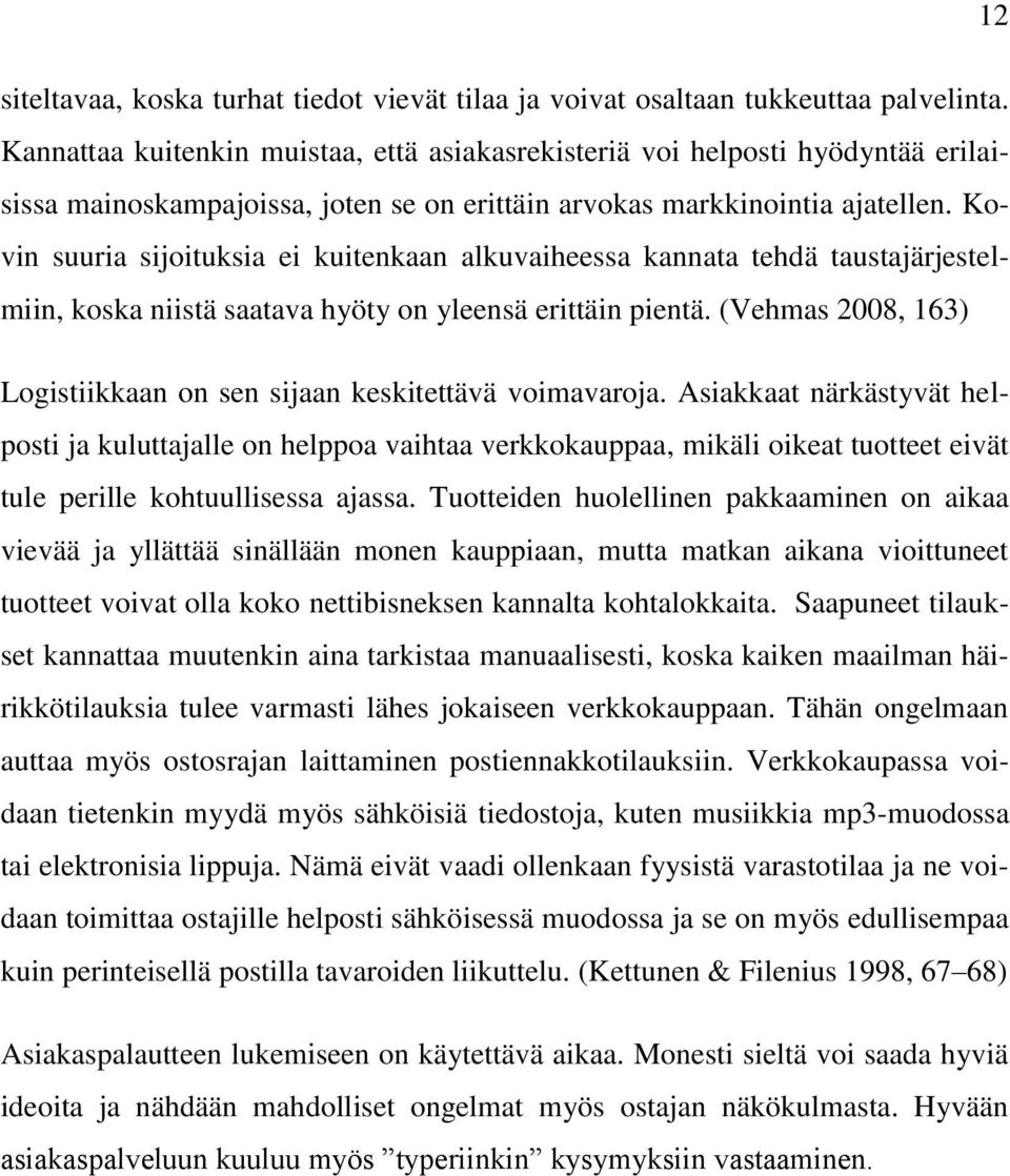 Kovin suuria sijoituksia ei kuitenkaan alkuvaiheessa kannata tehdä taustajärjestelmiin, koska niistä saatava hyöty on yleensä erittäin pientä.