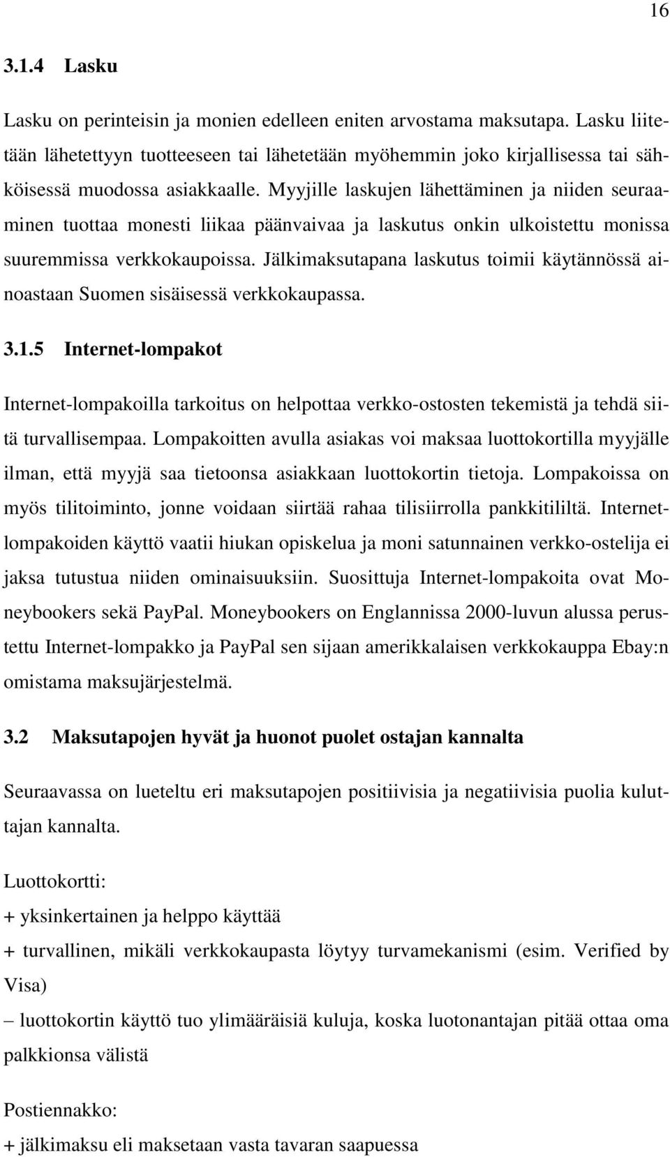 Myyjille laskujen lähettäminen ja niiden seuraaminen tuottaa monesti liikaa päänvaivaa ja laskutus onkin ulkoistettu monissa suuremmissa verkkokaupoissa.