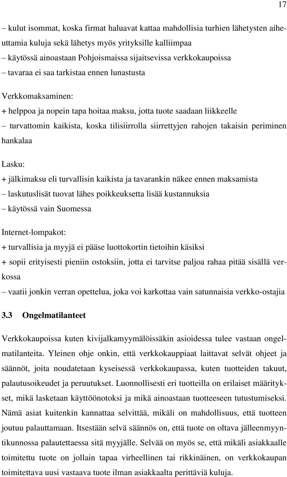 siirrettyjen rahojen takaisin periminen hankalaa Lasku: + jälkimaksu eli turvallisin kaikista ja tavarankin näkee ennen maksamista laskutuslisät tuovat lähes poikkeuksetta lisää kustannuksia käytössä