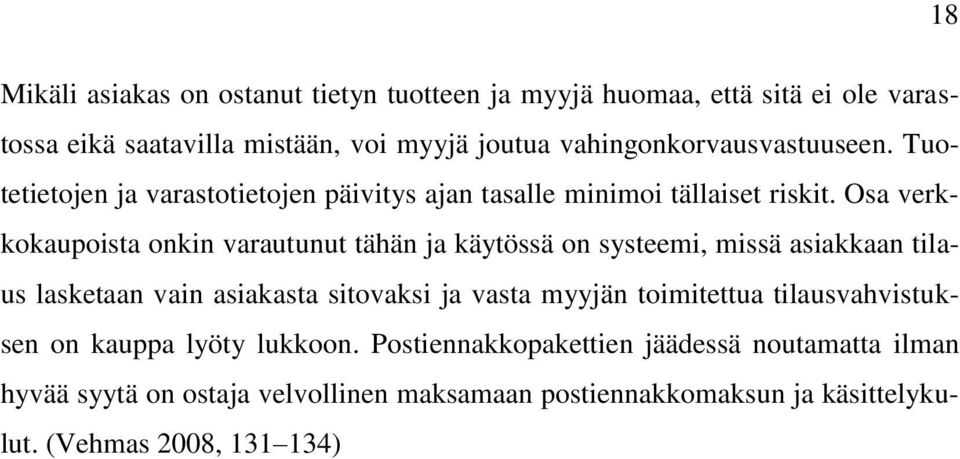 Osa verkkokaupoista onkin varautunut tähän ja käytössä on systeemi, missä asiakkaan tilaus lasketaan vain asiakasta sitovaksi ja vasta myyjän