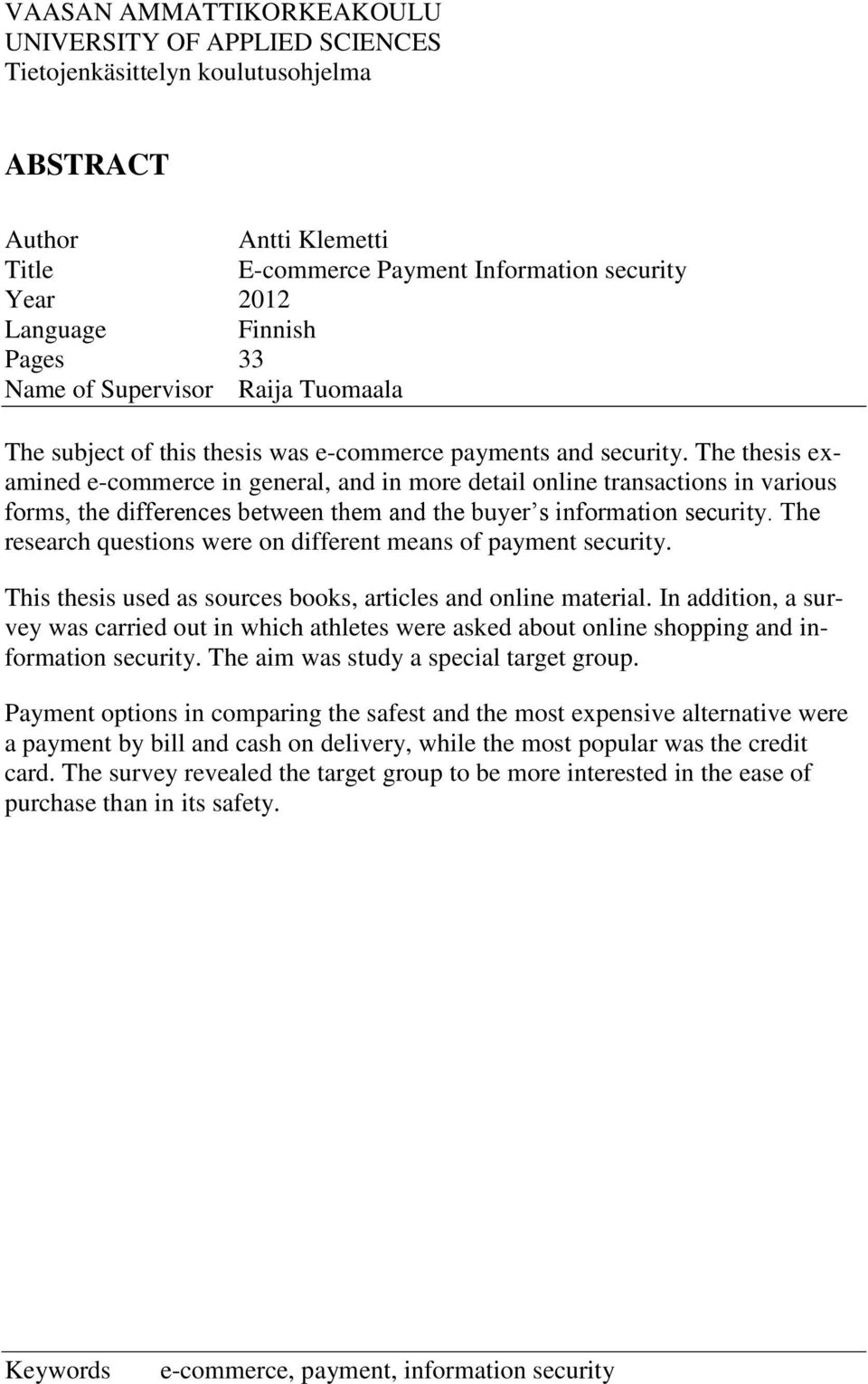 The thesis examined e-commerce in general, and in more detail online transactions in various forms, the differences between them and the buyer s information security.