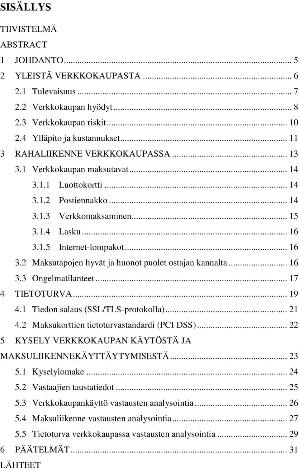 .. 16 3.2 Maksutapojen hyvät ja huonot puolet ostajan kannalta... 16 3.3 Ongelmatilanteet... 17 4 TIETOTURVA... 19 4.1 Tiedon salaus (SSL/TLS-protokolla)... 21 4.