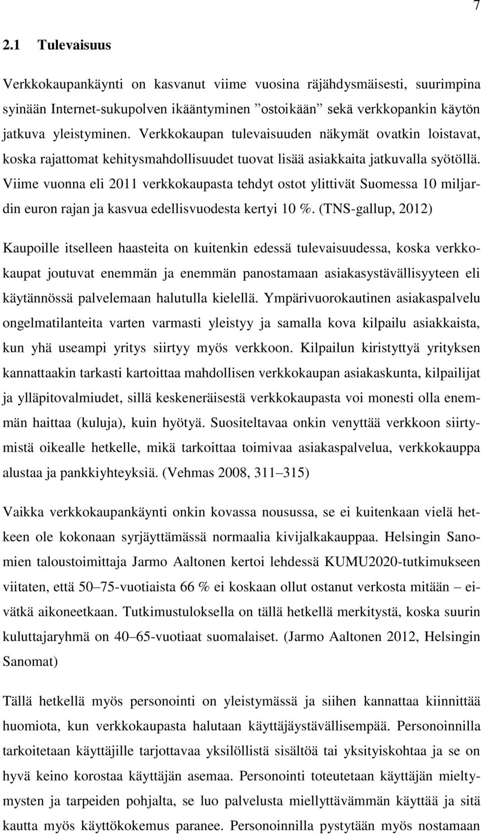 Viime vuonna eli 2011 verkkokaupasta tehdyt ostot ylittivät Suomessa 10 miljardin euron rajan ja kasvua edellisvuodesta kertyi 10 %.