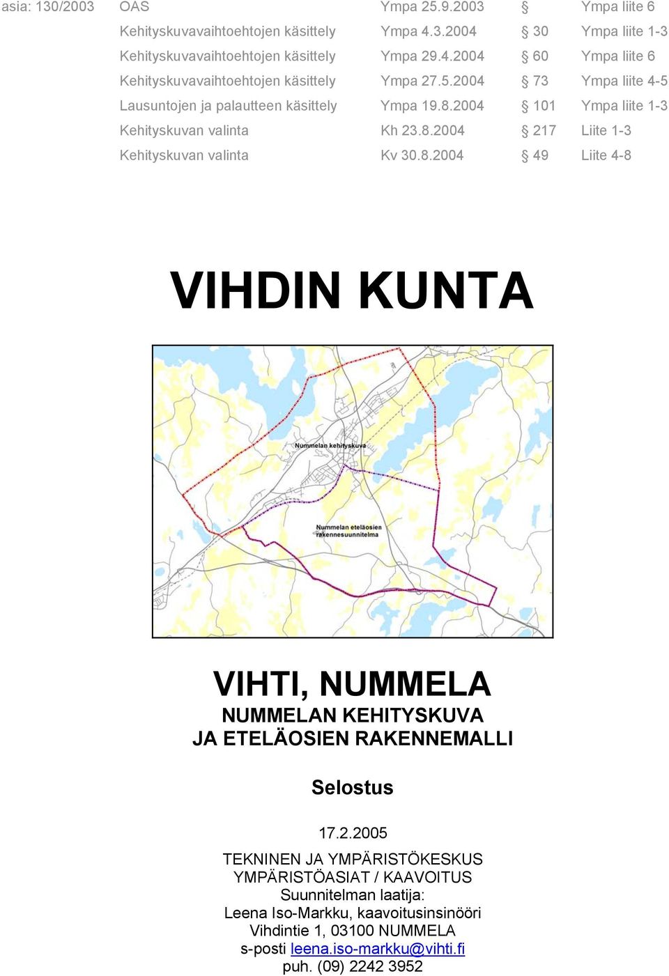 2004 101 Ympa liite 1-3 Kehityskuvan valinta Kh 23.8.2004 217 Liite 1-3 Kehityskuvan valinta Kv 30.8.2004 49 Liite 4-8 VIHDIN KUNTA VIHTI, NUMMELA NUMMELAN KEHITYSKUVA JA ETELÄOSIEN RAKENNEMALLI Selostus 17.