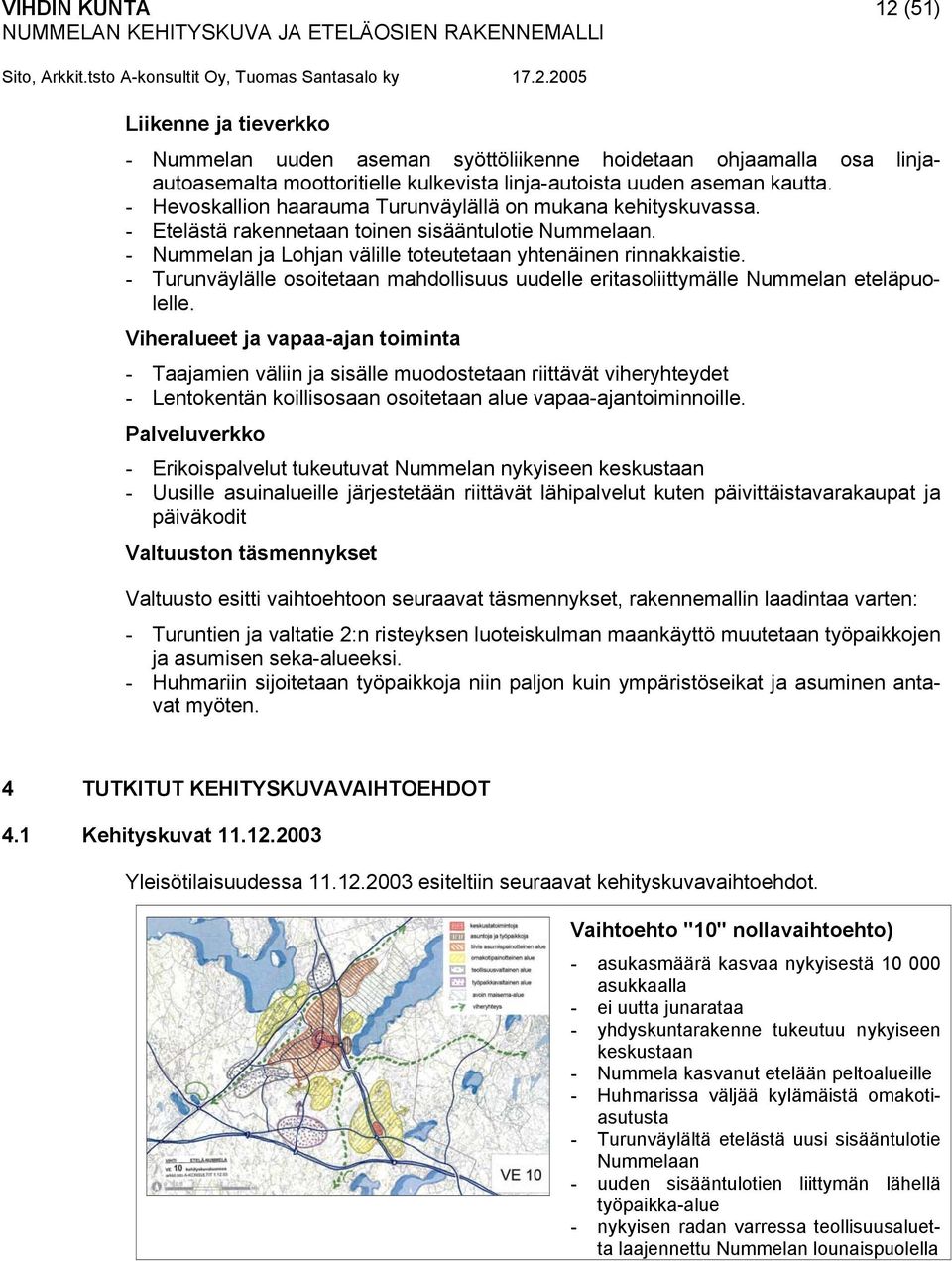 - Turunväylälle osoitetaan mahdollisuus uudelle eritasoliittymälle Nummelan eteläpuolelle.