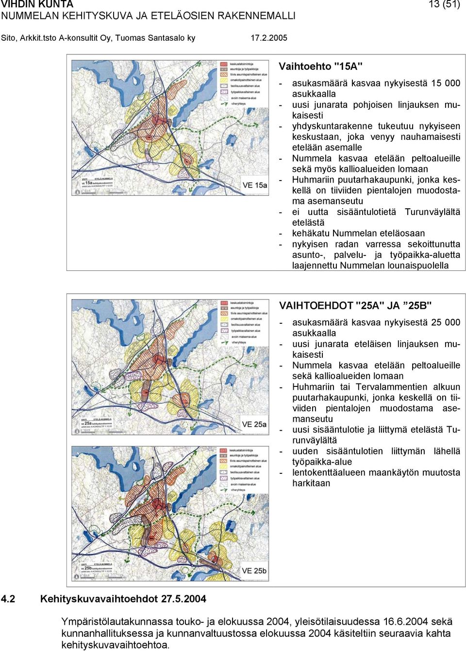 uutta sisääntulotietä Turunväylältä etelästä - kehäkatu Nummelan eteläosaan - nykyisen radan varressa sekoittunutta asunto-, palvelu- ja työpaikka-aluetta laajennettu Nummelan lounaispuolella