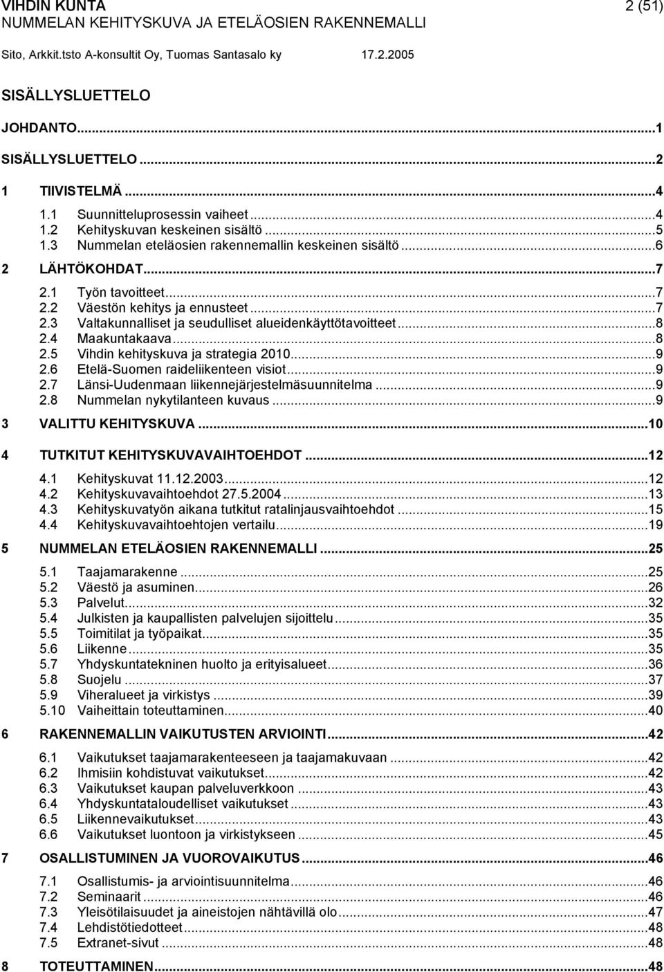 ..8 2.4 Maakuntakaava...8 2.5 Vihdin kehityskuva ja strategia 2010...9 2.6 Etelä-Suomen raideliikenteen visiot...9 2.7 Länsi-Uudenmaan liikennejärjestelmäsuunnitelma...9 2.8 Nummelan nykytilanteen kuvaus.