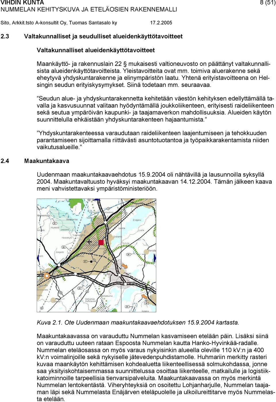 toimiva aluerakenne sekä eheytyvä yhdyskuntarakenne ja elinympäristön laatu. Yhtenä erityistavoitteena on Helsingin seudun erityiskysymykset. Siinä todetaan mm. seuraavaa.