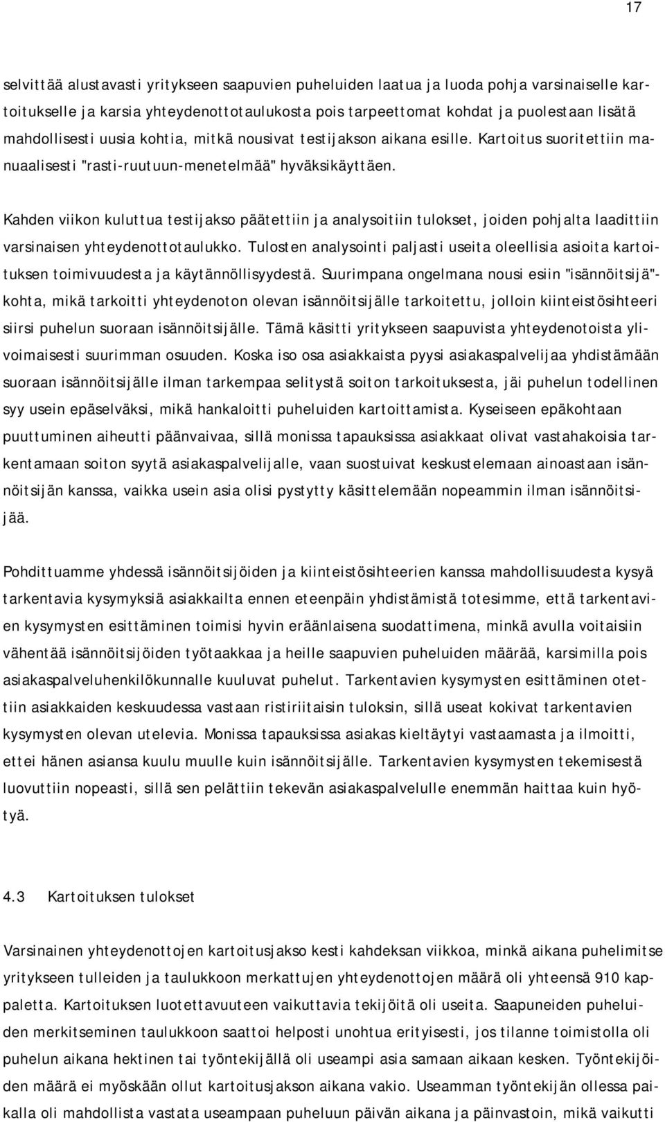 Kahden viikon kuluttua testijakso päätettiin ja analysoitiin tulokset, joiden pohjalta laadittiin varsinaisen yhteydenottotaulukko.