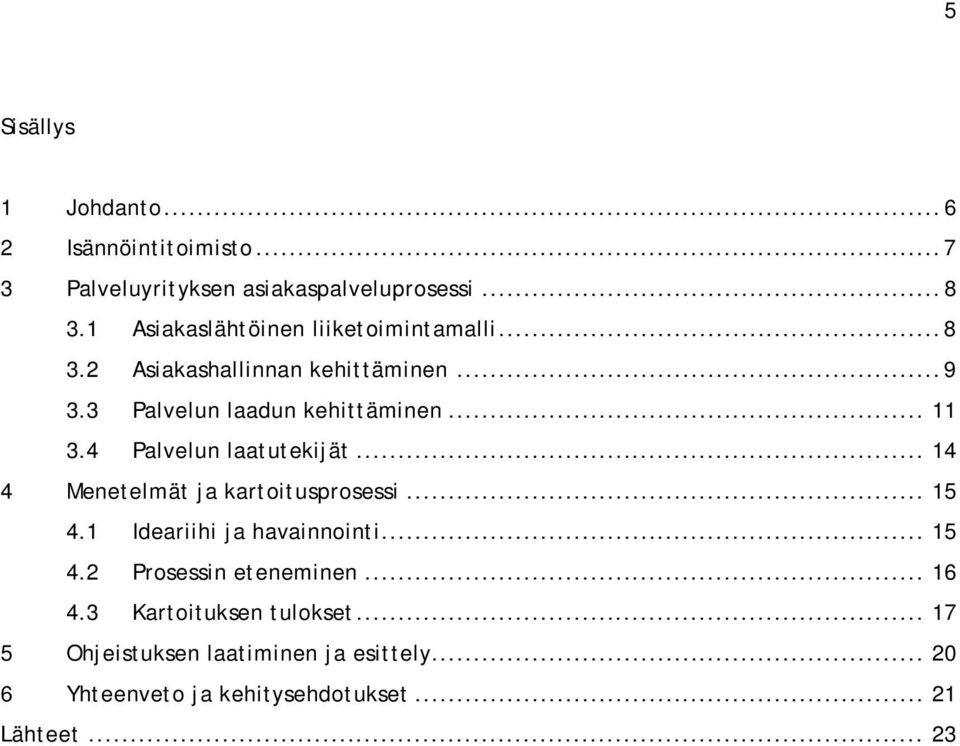 4 Palvelun laatutekijät... 14 4 Menetelmät ja kartoitusprosessi... 15 4.1 Ideariihi ja havainnointi... 15 4.2 Prosessin eteneminen.