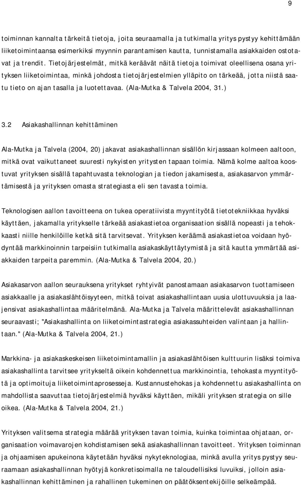 Tietojärjestelmät, mitkä keräävät näitä tietoja toimivat oleellisena osana yrityksen liiketoimintaa, minkä johdosta tietojärjestelmien ylläpito on tärkeää, jotta niistä saatu tieto on ajan tasalla ja