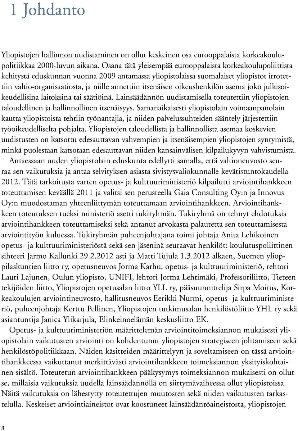 itsenäisen oikeushenkilön asema joko julkisoikeudellisina laitoksina tai säätiöinä. Lainsäädännön uudistamisella toteutettiin yliopistojen taloudellinen ja hallinnollinen itsenäisyys.