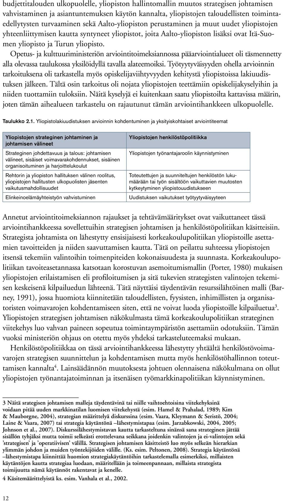 Opetus- ja kulttuuriministeriön arviointitoimeksiannossa pääarviointialueet oli täsmennetty alla olevassa taulukossa yksilöidyllä tavalla alateemoiksi.