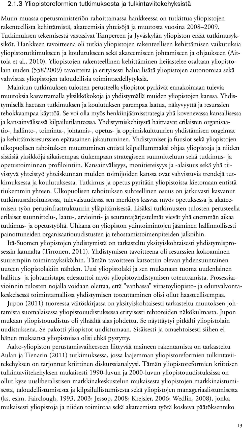 Hankkeen tavoitteena oli tutkia yliopistojen rakenteellisen kehittämisen vaikutuksia yliopistotutkimukseen ja koulutukseen sekä akateemiseen johtamiseen ja ohjaukseen (Aittola et al., 2010).