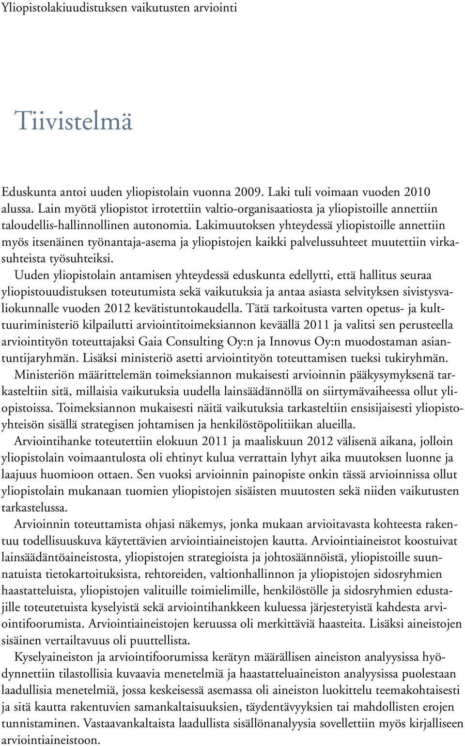 Lakimuutoksen yhteydessä yliopistoille annettiin myös itsenäinen työnantaja-asema ja yliopistojen kaikki palvelussuhteet muutettiin virkasuhteista työsuhteiksi.