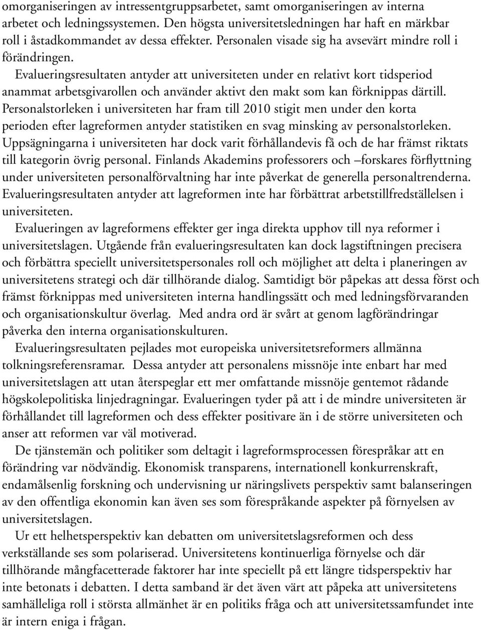 Evalueringsresultaten antyder att universiteten under en relativt kort tidsperiod anammat arbetsgivarollen och använder aktivt den makt som kan förknippas därtill.