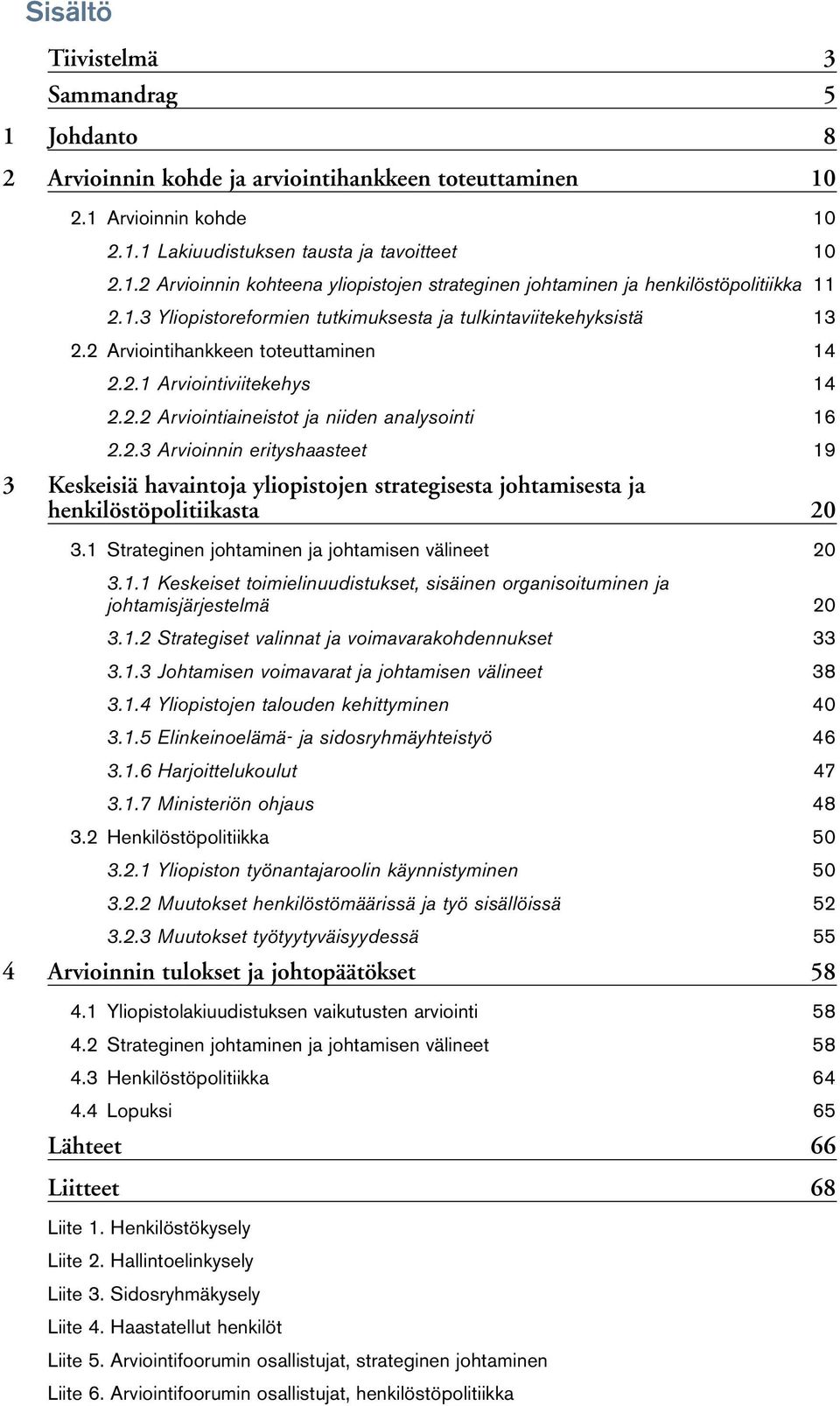 1 Strateginen johtaminen ja johtamisen välineet 20 3.1.1 Keskeiset toimielinuudistukset, sisäinen organisoituminen ja johtamisjärjestelmä 20 3.1.2 Strategiset valinnat ja voimavarakohdennukset 33 3.1.3 Johtamisen voimavarat ja johtamisen välineet 38 3.