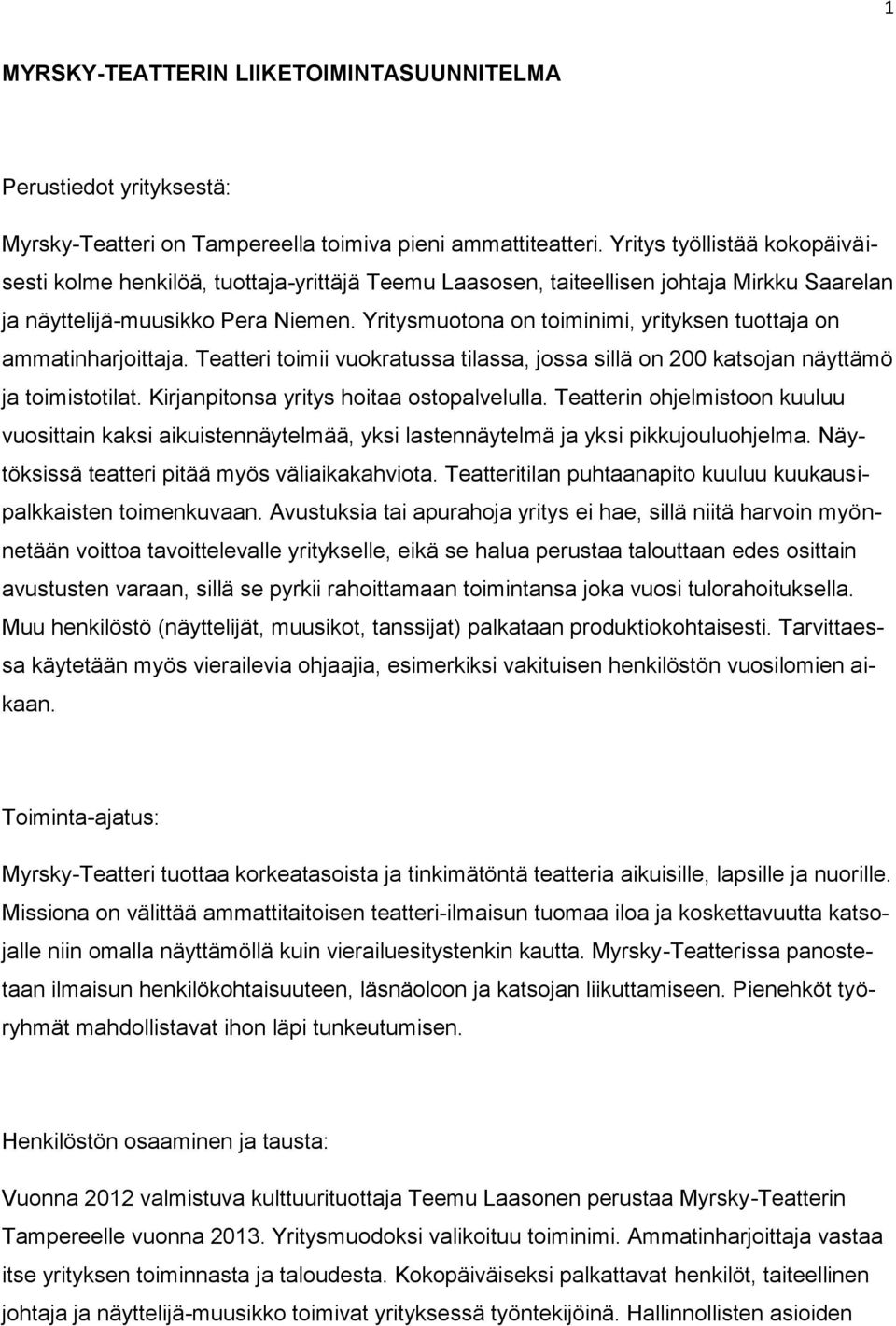 Yritysmuotona on toiminimi, yrityksen tuottaja on ammatinharjoittaja. Teatteri toimii vuokratussa tilassa, jossa sillä on 200 katsojan näyttämö ja toimistotilat.