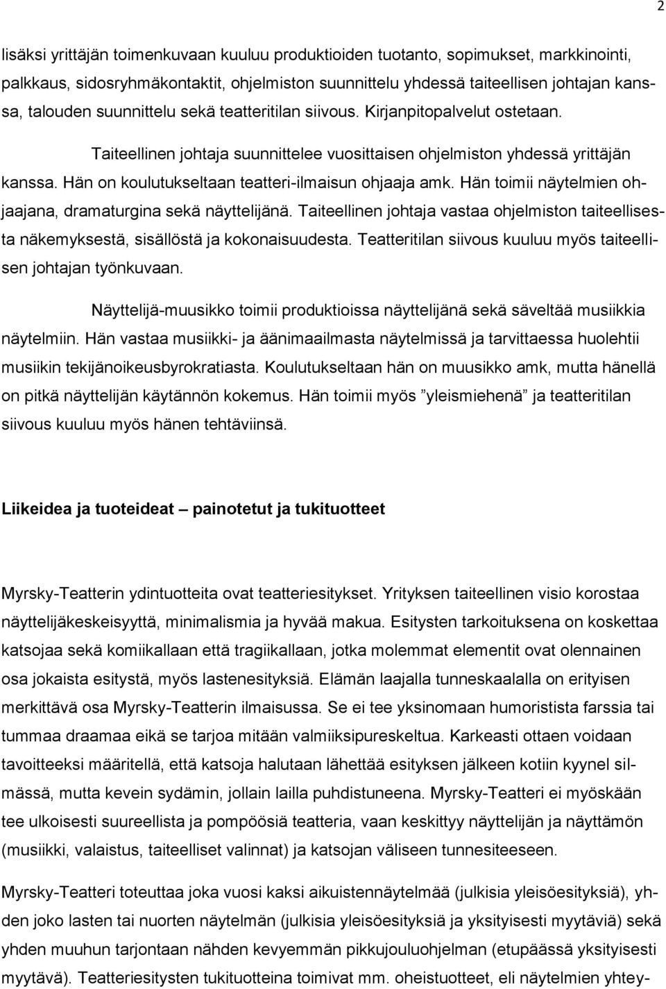 Hän on koulutukseltaan teatteri-ilmaisun ohjaaja amk. Hän toimii näytelmien ohjaajana, dramaturgina sekä näyttelijänä.