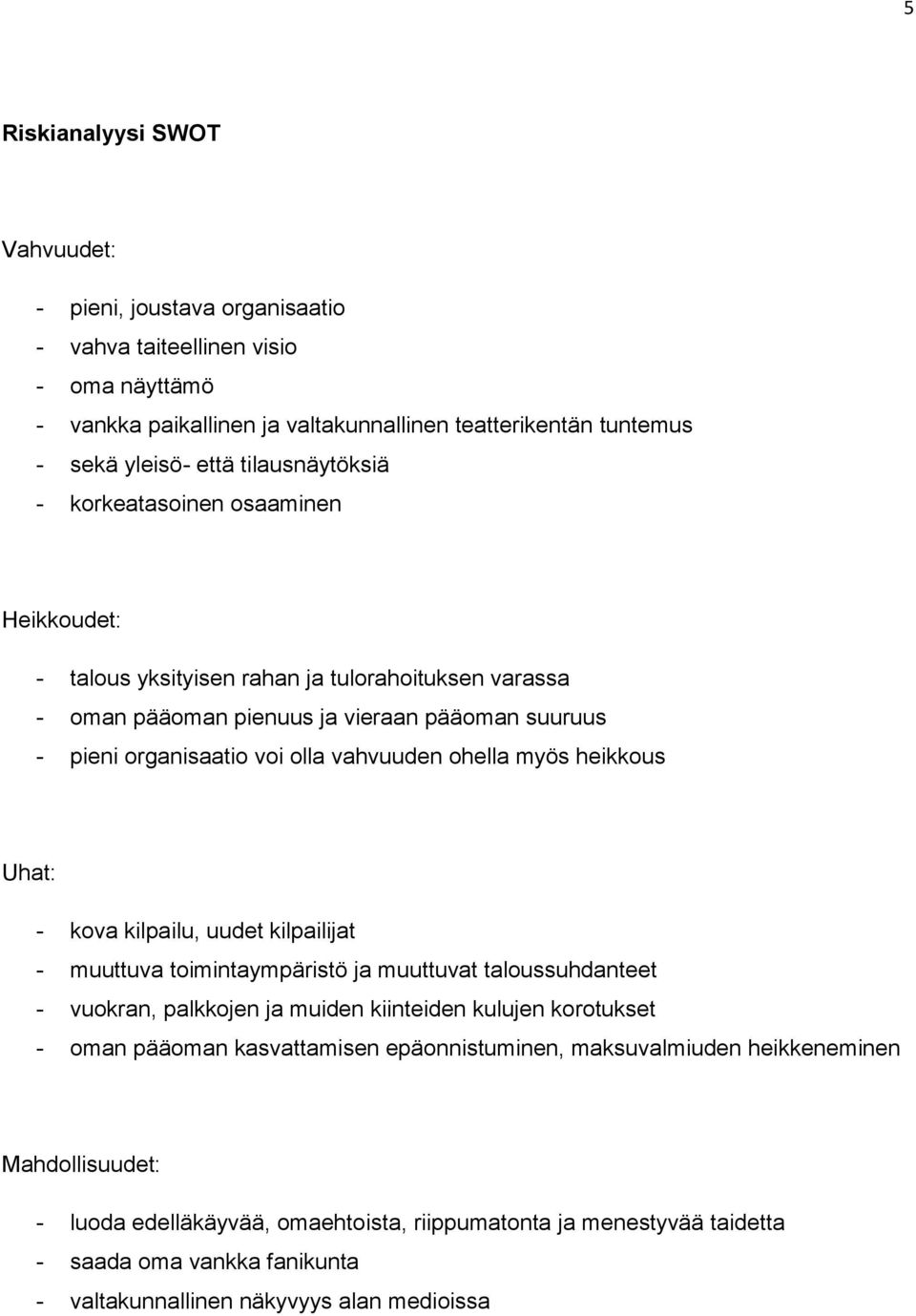 ohella myös heikkous Uhat: - kova kilpailu, uudet kilpailijat - muuttuva toimintaympäristö ja muuttuvat taloussuhdanteet - vuokran, palkkojen ja muiden kiinteiden kulujen korotukset - oman pääoman