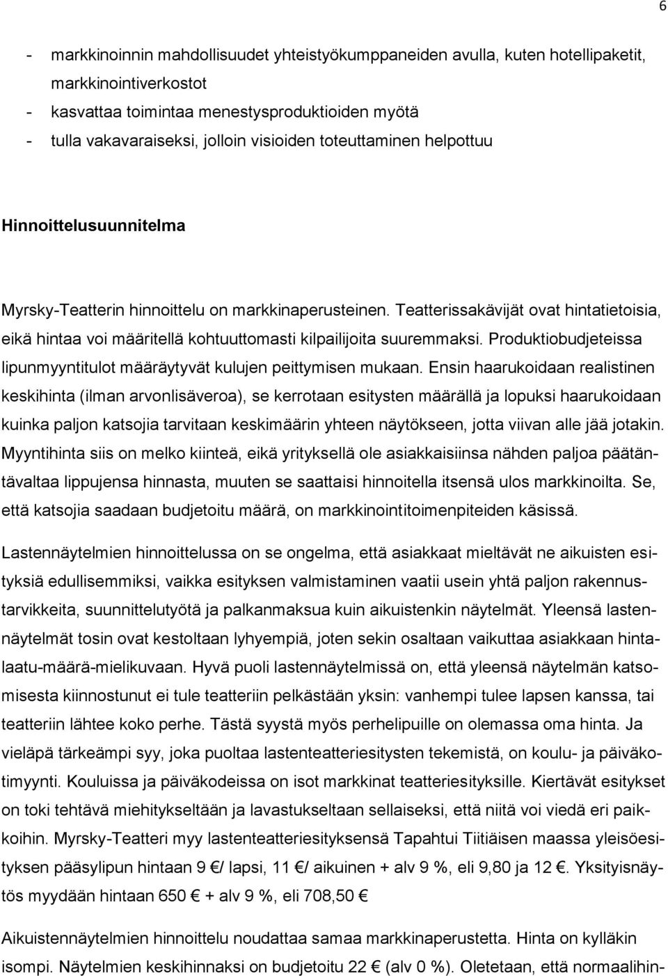 Teatterissakävijät ovat hintatietoisia, eikä hintaa voi määritellä kohtuuttomasti kilpailijoita suuremmaksi. Produktiobudjeteissa lipunmyyntitulot määräytyvät kulujen peittymisen mukaan.