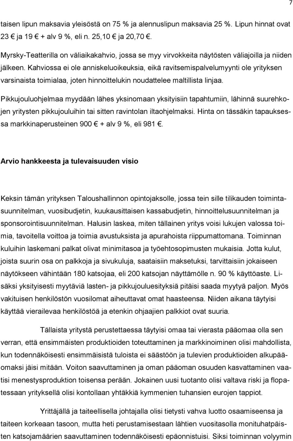 Kahviossa ei ole anniskeluoikeuksia, eikä ravitsemispalvelumyynti ole yrityksen varsinaista toimialaa, joten hinnoittelukin noudattelee maltillista linjaa.