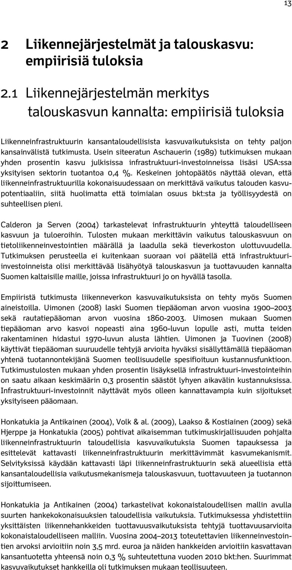 Usein siteeratun Aschauerin (1989) tutkimuksen mukaan yhden prosentin kasvu julkisissa infrastruktuuri-investoinneissa lisäsi USA:ssa yksityisen sektorin tuotantoa 0,4 %.