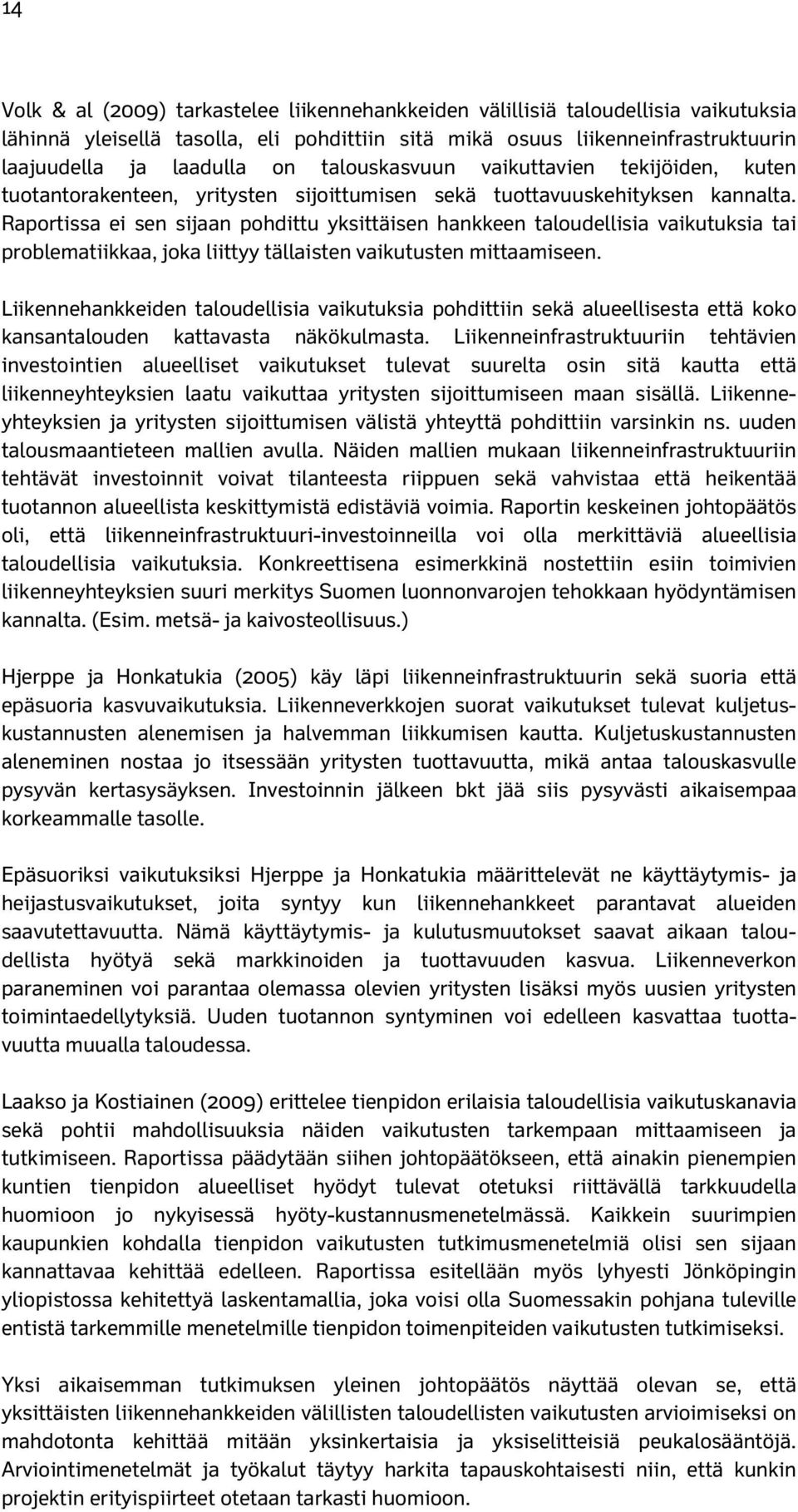 Raportissa ei sen sijaan pohdittu yksittäisen hankkeen taloudellisia vaikutuksia tai problematiikkaa, joka liittyy tällaisten vaikutusten mittaamiseen.