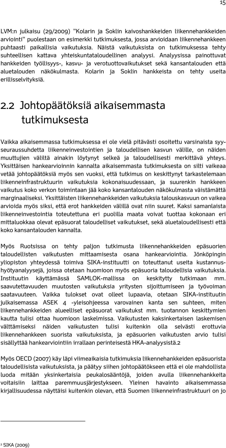 Analyysissa painottuvat hankkeiden työllisyys-, kasvu- ja verotuottovaikutukset sekä kansantalouden että aluetalouden näkökulmasta. Kolarin ja Soklin hankkeista on tehty useita erillisselvityksiä. 2.