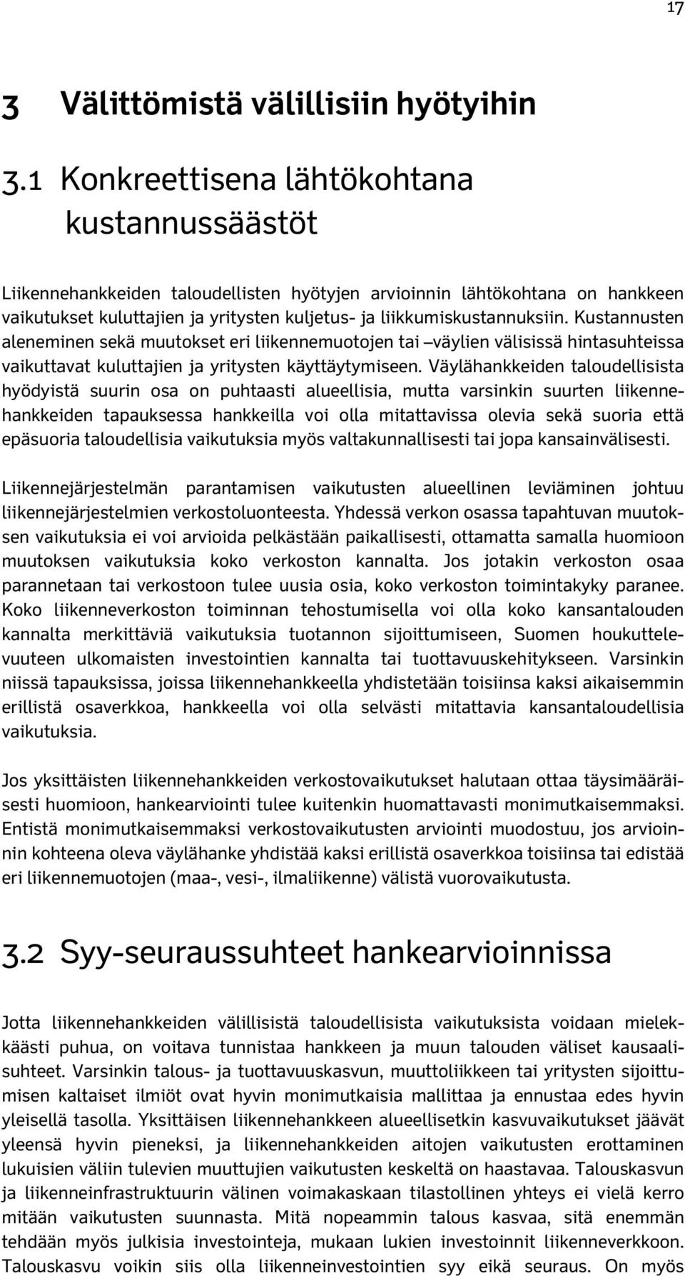 Kustannusten aleneminen sekä muutokset eri liikennemuotojen tai väylien välisissä hintasuhteissa vaikuttavat kuluttajien ja yritysten käyttäytymiseen.