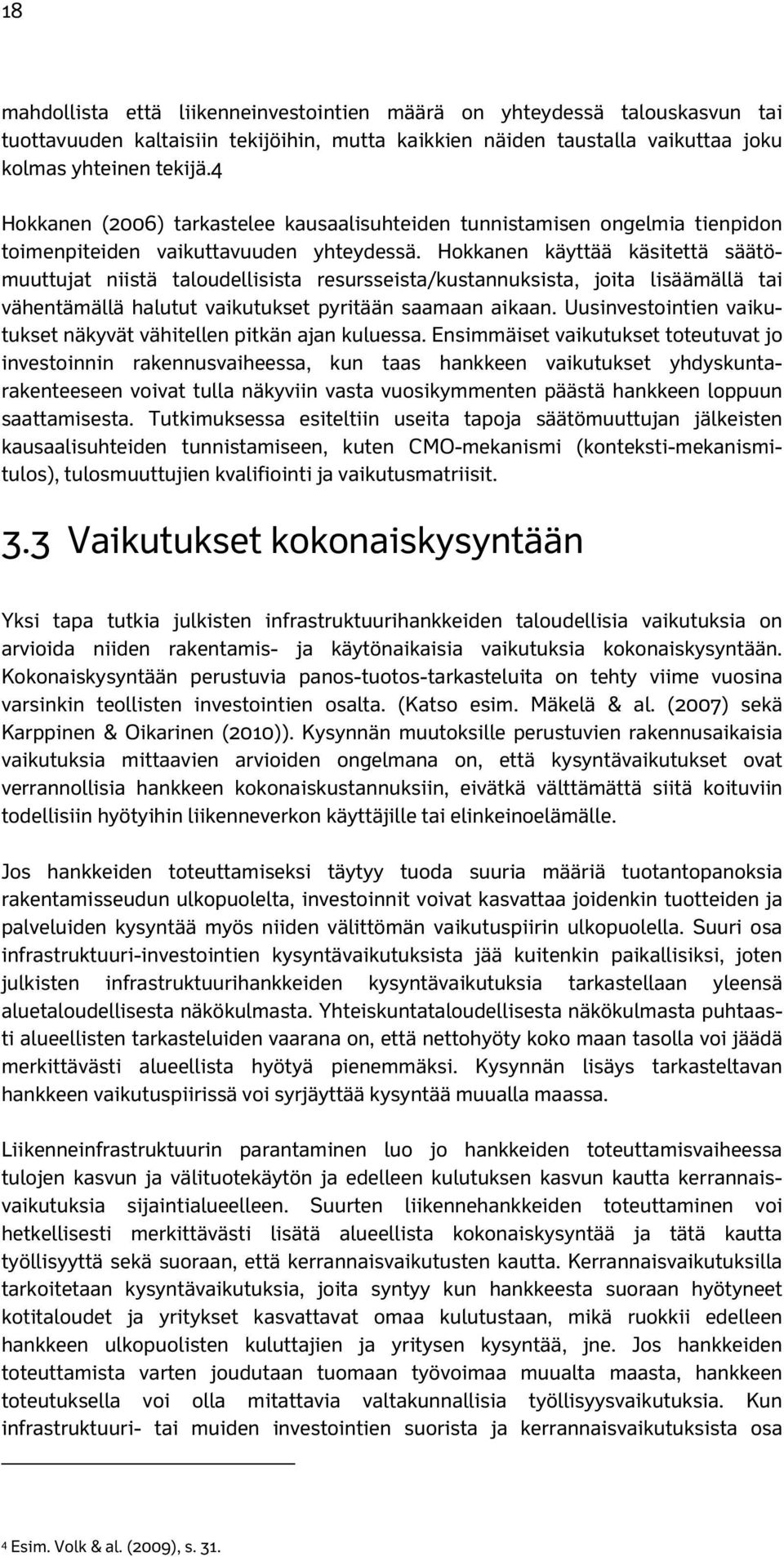 Hokkanen käyttää käsitettä säätömuuttujat niistä taloudellisista resursseista/kustannuksista, joita lisäämällä tai vähentämällä halutut vaikutukset pyritään saamaan aikaan.