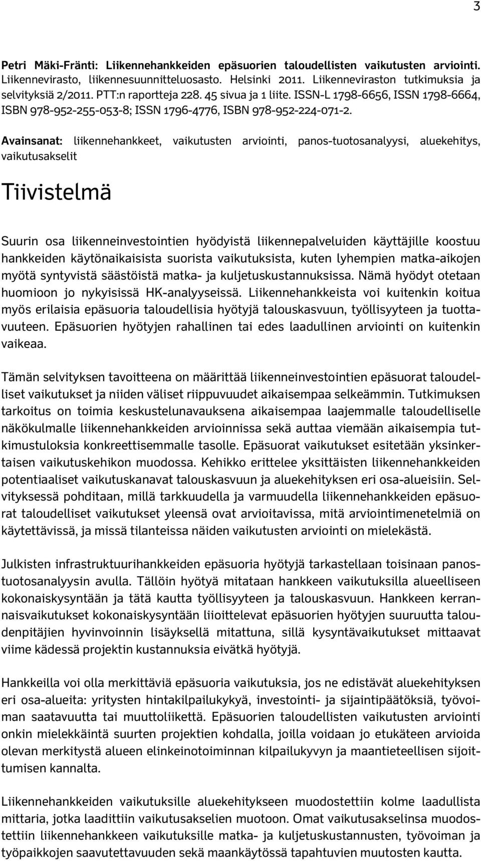 Avainsanat: liikennehankkeet, vaikutusten arviointi, panos-tuotosanalyysi, aluekehitys, vaikutusakselit Tiivistelmä Suurin osa liikenneinvestointien hyödyistä liikennepalveluiden käyttäjille koostuu