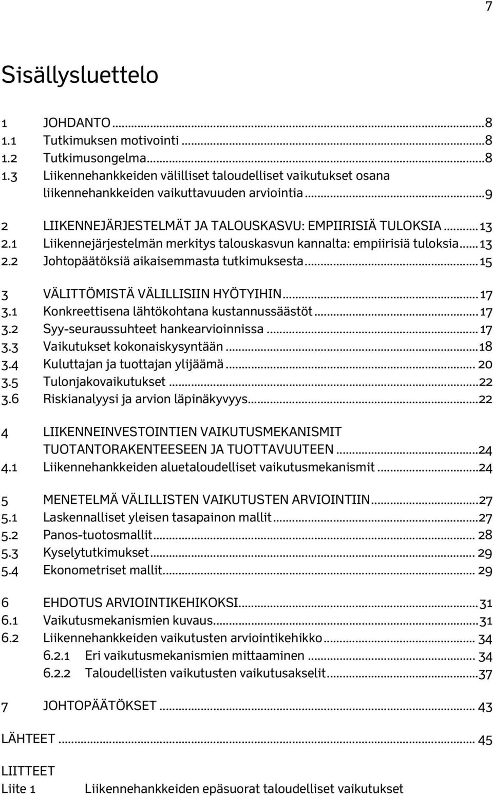 .. 15 3 VÄLITTÖMISTÄ VÄLILLISIIN HYÖTYIHIN... 17 3.1 Konkreettisena lähtökohtana kustannussäästöt... 17 3.2 Syy-seuraussuhteet hankearvioinnissa... 17 3.3 Vaikutukset kokonaiskysyntään... 18 3.